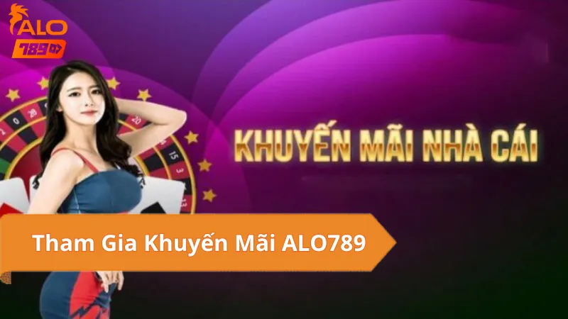 Cách Tham Gia Khuyến Mãi ALO789 Hiệu Quả